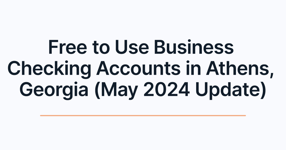 Free to Use Business Checking Accounts in Athens, Georgia (May 2024 Update)
